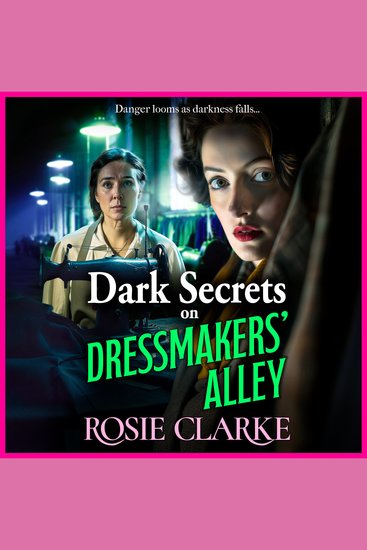 Dark Secrets on Dressmakers' Alley - The next instalment in the gritty historical saga series from Rosie Clarke - cover