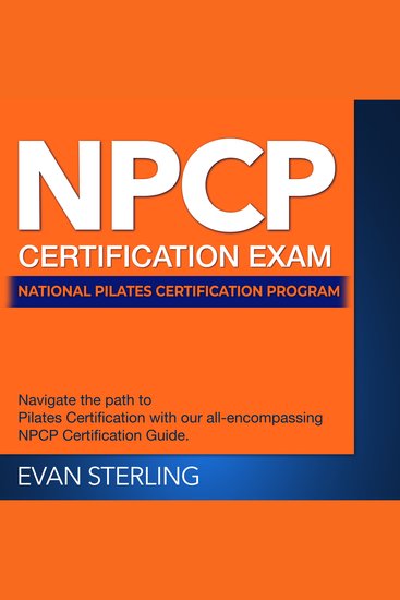 NPCP Certification - National Pilates Certification Program Prep 2024-2025: Master Your Certification Exam on the First Attempt | Over 200 Realistic Q&A | Detailed Answer Explanations and Insights - cover