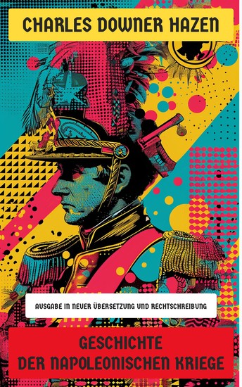 Geschichte der Napoleonischen Kriege - Ausgabe in neuer Übersetzung und Rechtschreibung - cover
