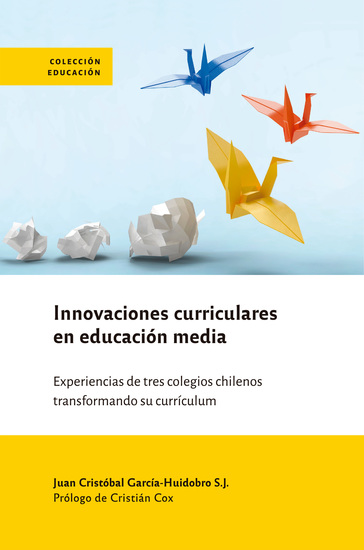 Innovaciones curriculares en educación media - Experiencias de tres colegios chilenos transformando su currículum - cover