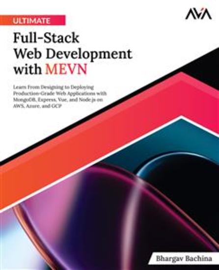 Ultimate Full-Stack Web Development with MEVN - Learn From Designing to Deploying Production-Gr7ade Web Applications with MongoDB Express Vue and Nodejs on AWS Azure and GCP - cover