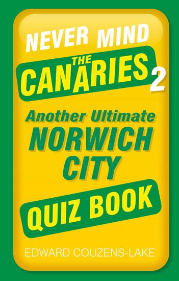 Never Mind the Canaries 2 - Another Ultimate Norwich City Quiz Book - cover