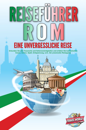 REISEFÜHRER ROM - Eine unvergessliche Reise: Erkunden Sie alle Traumorte und Sehenswürdigkeiten und erleben Sie kulinarisches Essen Action Spaß Entspannung uvm - Der praxisnahe Reiseguide - cover