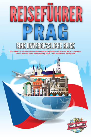 REISEFÜHRER PRAG - Eine unvergessliche Reise: Erkunden Sie alle Traumorte und Sehenswürdigkeiten und erleben Sie kulinarisches Essen Action Spaß Entspannung uvm - Der praxisnahe Reiseguide - cover