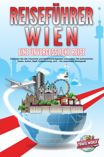 REISEFÜHRER WIEN - Eine unvergessliche Reise: Erkunden Sie alle Traumorte und Sehenswürdigkeiten und erleben Sie kulinarisches Essen Action Spaß Entspannung uvm - Der praxisnahe Reiseguide - cover