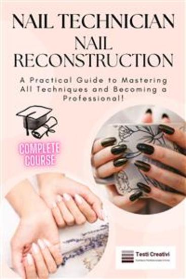 Nail Technician and Nail Reconstruction - A Practical Guide to Mastering All Techniques and Becoming a Professional! - cover