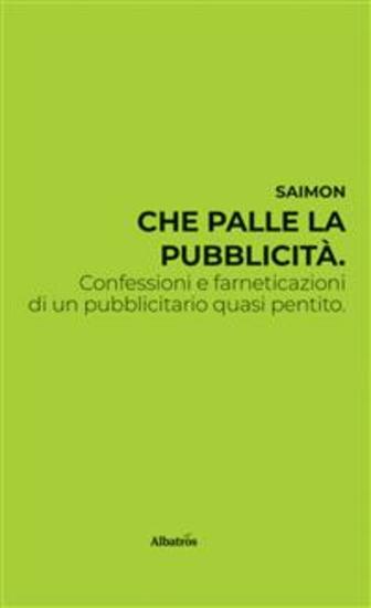 Che palle la pubblicità Confessioni e farneticazioni di un pubblicitario quasi pentito - cover