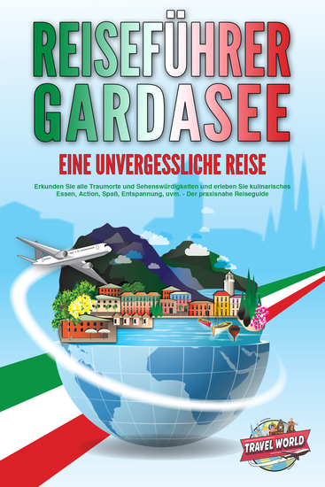 REISEFÜHRER GARDASEE - Eine unvergessliche Reise: Erkunden Sie alle Traumorte und Sehenswürdigkeiten und erleben Sie kulinarisches Essen Action Spaß Entspannung uvm - Der praxisnahe Reiseguide - cover