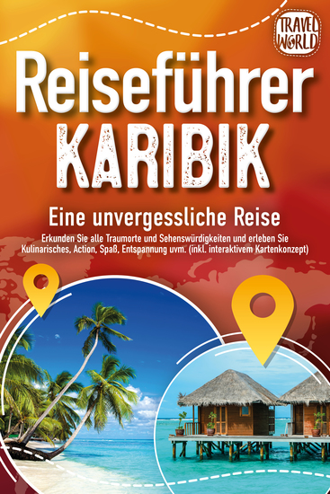 Reiseführer Karibik - Eine unvergessliche Reise: Erkunden Sie alle Traumorte und Sehenswürdigkeiten und erleben Sie Kulinarisches Action Spaß Entspannung uvm (inkl interaktivem Kartenkonzept) - cover
