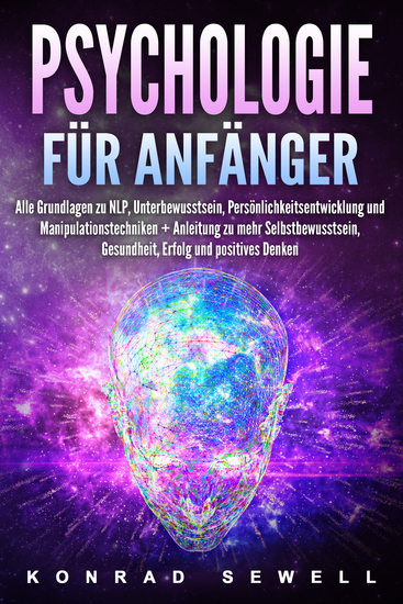 Psychologie für Anfänger: Alle Grundlagen zu NLP Unterbewusstsein Persönlichkeitsentwicklung und Manipulationstechniken +Anleitung zu mehr Selbstbewusstsein Gesundheit Erfolg und positives Denken - cover