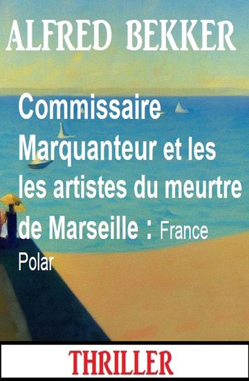 Commissaire Marquanteur et les les artistes du meurtre de Marseille : France Polar - cover