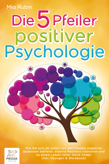Die 5 Pfeiler positiver Psychologie: Wie Sie sich ab sofort von den Fesseln negativer Gedanken befreien eiserne Resilienz trainieren und zu einem Leben voller Glück finden (inkl Übungen & Workbook) - cover
