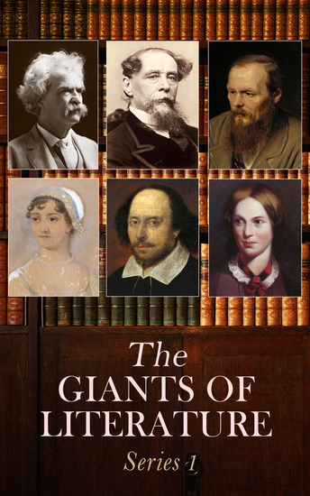 The Giants of Literature: Series 1 - Complete Novels by Charles Dickens Jane Austen Mark Twain Herman Melville Leo Tolstoy Fyodor Dostoyevsky Charlotte Brontë - cover