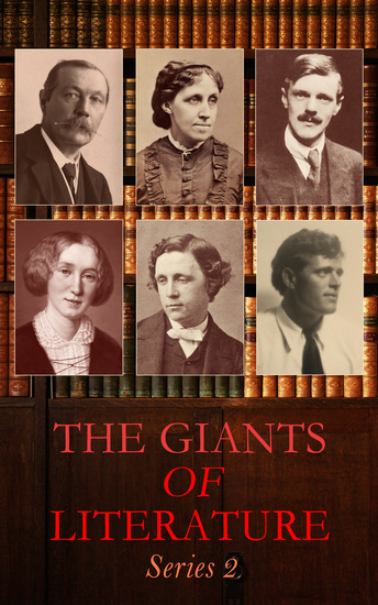 The Giants of Literature: Series 2 - Complete Novels by George Eliot Thomas Hardy Louisa May Alcott Henry James Mary Shelley Jack London Lewis Carroll D H Lawrence - cover