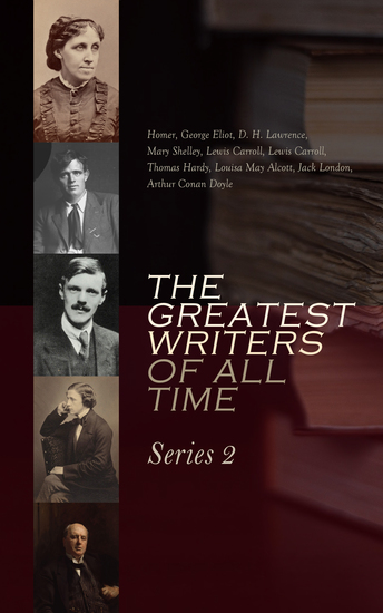 The Greatest Writers of All Time: Series 2 - Homer George Eliot Lewis Carroll Thomas Hardy Jack London Henry James D H Lawrence Mary Shelley Louisa May Alcott Arthur Conan Doyle - cover