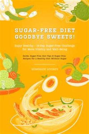 Sugar-Free Diet: Goodbye Sweets! Enjoy Healthy - 14-Day Sugar-Free Challenge for More Vitality and Well-Being (Guide: Sugar-Free Diet Tips & Sugar-Free Recipes for a Healthy Diet Without Sugar) - cover