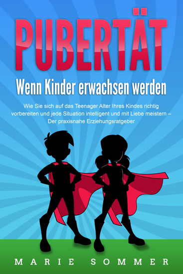 PUBERTÄT - Wenn Kinder erwachsen werden: Wie Sie sich auf das Teenager Alter Ihres Kindes richtig vorbereiten und jede Situation intelligent und mit Liebe meistern - Der praxisnahe Erziehungsratgeber - cover