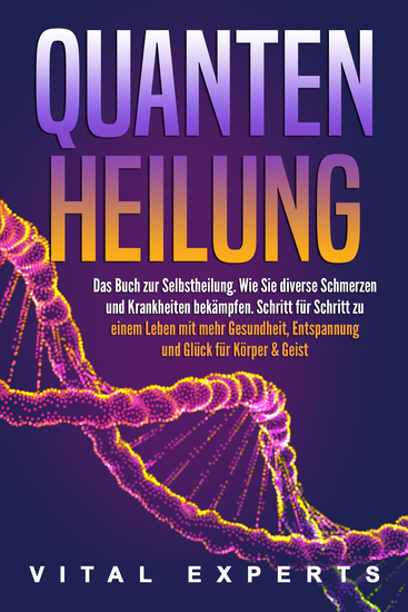 QUANTENHEILUNG: Das Buch zur Selbstheilung Wie Sie diverse Schmerzen und Krankheiten bekämpfen Schritt für Schritt zu einem Leben mit mehr Gesundheit Entspannung und Glück für Körper & Geist - cover