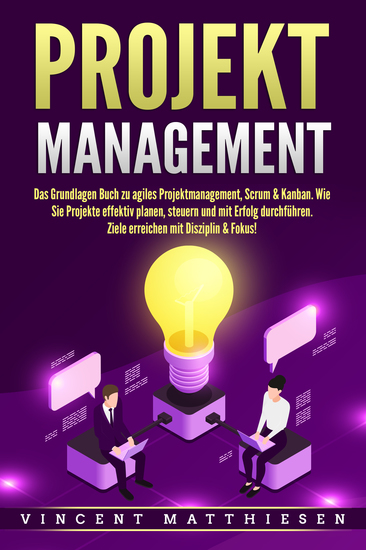 PROJEKTMANAGEMENT: Das Grundlagen Buch zu agiles Projektmanagement Scrum & Kanban Wie Sie Projekte effektiv planen steuern und mit Erfolg durchführen Ziele erreichen mit Disziplin & Fokus! - cover