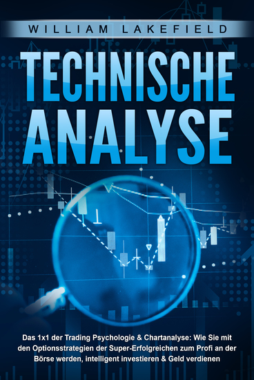 TECHNISCHE ANALYSE - Das 1x1 der Trading Psychologie & Chartanalyse: Wie Sie mit den Optionsstrategien der Super-Erfolgreichen zum Profi an der Börse werden intelligent investieren & Geld verdienen - cover