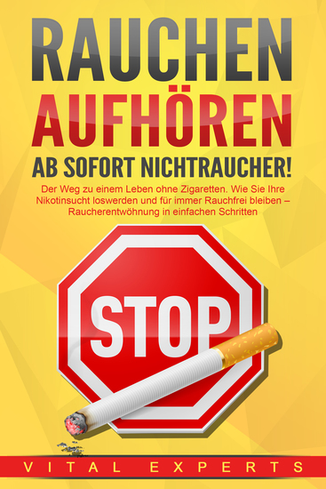 RAUCHEN AUFHÖREN - Ab sofort Nichtraucher!: Der Weg zu einem Leben ohne Zigarette Wie Sie Ihre Nikotinsucht loswerden und für immer Rauchfrei bleiben - Raucherentwöhnung in einfachen Schritten - cover