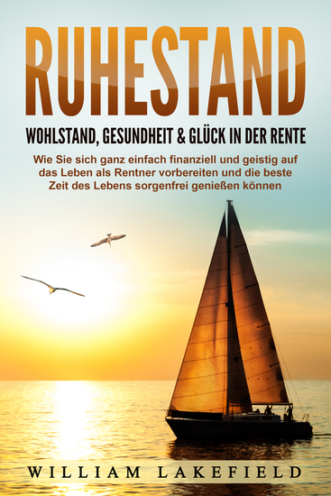 RUHESTAND - Wohlstand Gesundheit & Glück in der Rente: Wie Sie sich ganz einfach finanziell und geistig auf das Leben als Rentner vorbereiten und die beste Zeit des Lebens sorgenfrei genießen können - cover