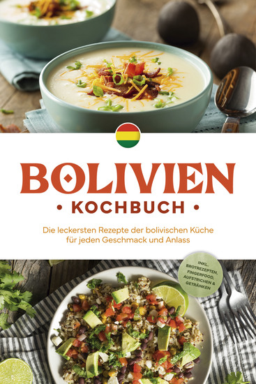 Bolivien Kochbuch: Die leckersten Rezepte der bolivischen Küche für jeden Geschmack und Anlass - inkl Brotrezepten Fingerfood Aufstrichen & Getränken - cover