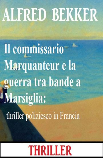 Il commissario Marquanteur e la guerra tra bande a Marsiglia: thriller poliziesco in Francia - cover
