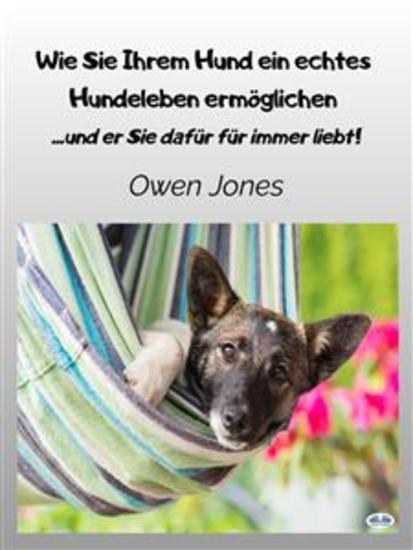 Wie Sie Ihrem Hund Ein Echtes Hundeleben Ermöglichen - und Er Sie Dafür Für Immer Liebt! - cover