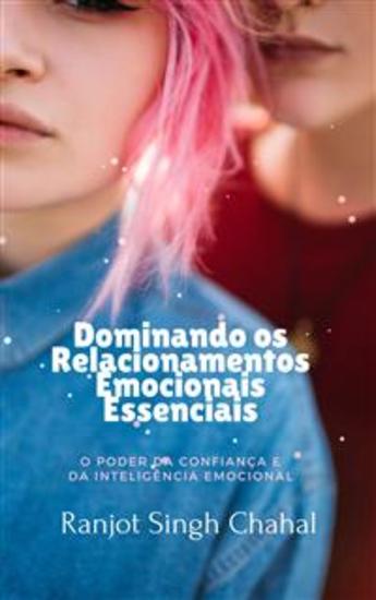 Dominando os Relacionamentos Emocionais Essenciais: O Poder da Confiança e da Inteligência Emocional - cover