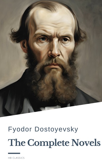 Fyodor Dostoyevsky: The Complete Novels - A Journey Through Russian Literary Masterpieces - cover