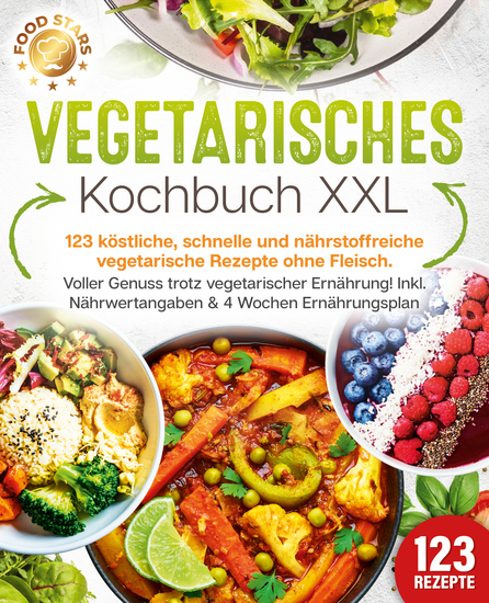 Vegetarisches Kochbuch XXL: 123 köstliche schnelle und nährstoffreiche vegetarische Rezepte ohne Fleisch Voller Genuss trotz vegetarischer Ernährung! Inkl Nährwertangaben & 4 Wochen Ernährungsplan - cover