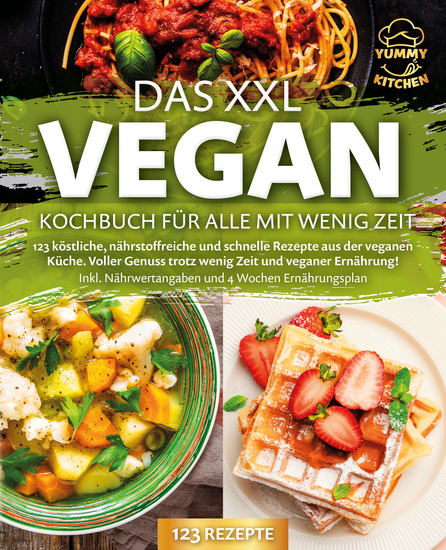 Das XXL Vegan Kochbuch für Alle mit wenig Zeit: 123 köstliche nährstoffreiche und schnelle Rezepte aus der veganen Küche Inkl Nährwertangaben und 4 Wochen Ernährungsplan - cover