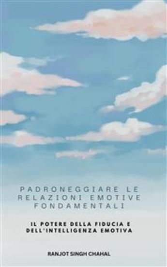 Padroneggiare le Relazioni Emotive Fondamentali: Il Potere della Fiducia e dell'Intelligenza Emotiva - cover