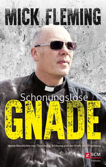 Schonungslose Gnade - Meine Geschichte von Täuschung Erlösung und der Kraft der Vergebung - cover