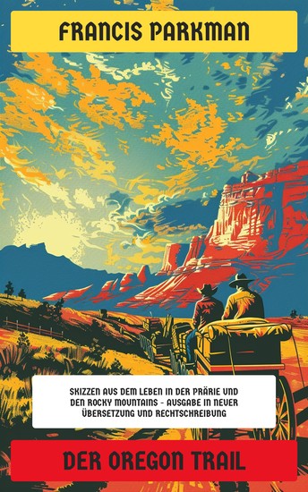 Der Oregon Trail - Skizzen aus dem Leben in der Prärie und den Rocky Mountains - Ausgabe in neuer Übersetzung und Rechtschreibung - cover