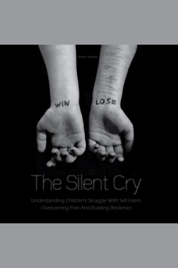 The Silent Cry - Understanding Children's Struggle With Self-Harm Overcoming Pain And Building Resilience - cover
