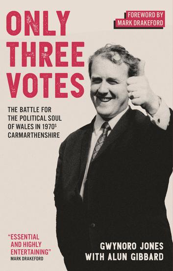 Only Three Votes - The Battle for the Political Soul of Wales in 1970s Carmarthenshire - cover