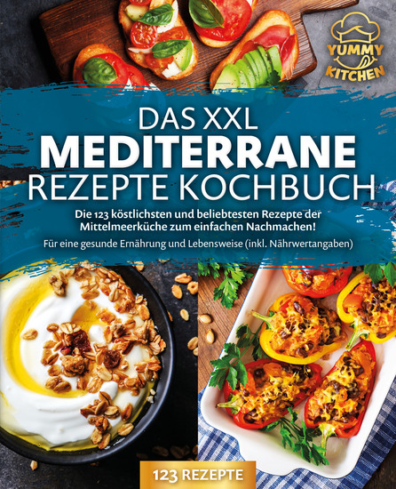 Das XXL mediterrane Rezepte Kochbuch: Die 123 köstlichsten und beliebtesten Rezepte der Mittelmeerküche zum einfachen Nachmachen! Für eine gesunde Ernährung und Lebensweise (inkl Nährwertangaben) - cover