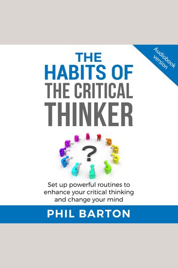 HABITS OF THE CRITICAL THINKER THE - Set Up Powerful Routines To Enhance Your Critical Thinking And Change Your Mind - cover