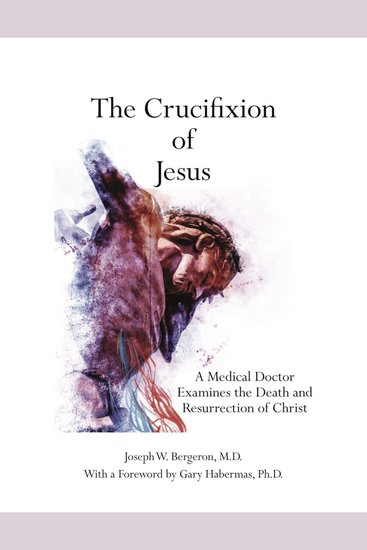 Crucifixion of Jesus The: A Medical Doctor Examines the Death and Resurrection of Christ - cover