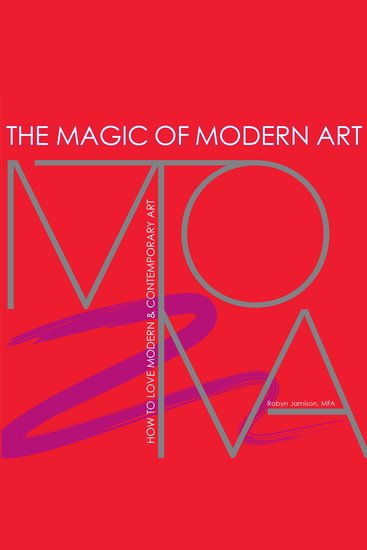 The Magic of Modern Art - How to Love Modern & Contemporary Art - cover