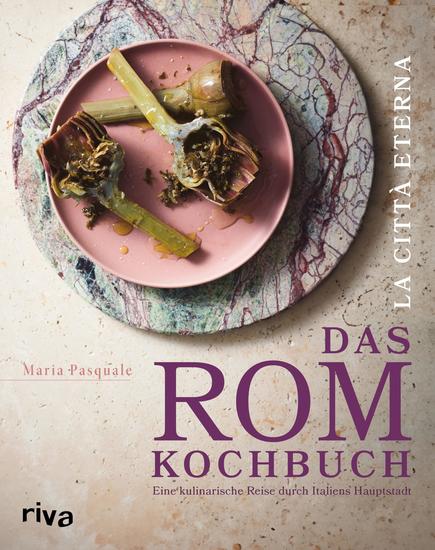 La città eterna – Das Rom-Kochbuch - Eine kulinarische Reise durch Italiens Hauptstadt 70 authentische und moderne Rezepte und Geschichten Pasta Pizza Fleischgerichte Gemüse Desserts Gebäck - cover