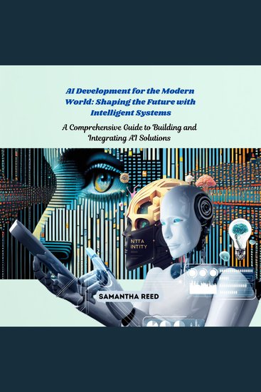 AI Development for the Modern World: Shaping the Future with Intelligent Systems - A Comprehensive Guide to Building and Integrating AI Solutions - cover
