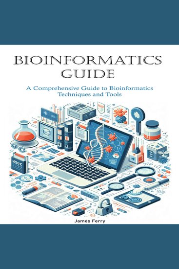 Bioinformatics Guide - A Comprehensive Guide to Bioinformatics Techniques and Tools - cover