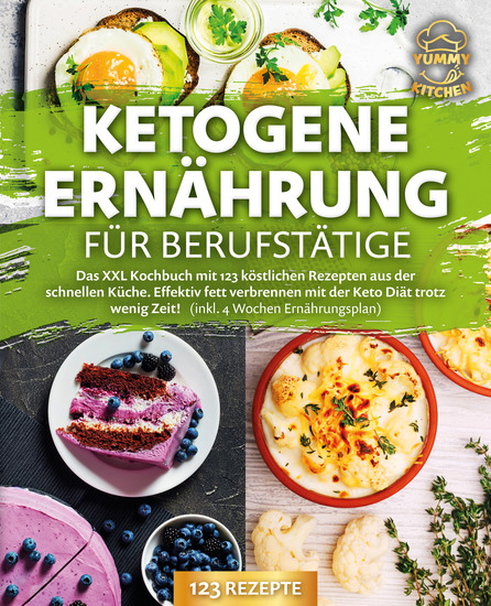 Ketogene Ernährung für Berufstätige: Das XXL Kochbuch mit 123 köstlichen Rezepten aus der schnellen Küche Effektiv Fett verbrennen mit der Keto Diät trotz wenig Zeit! (inkl 4 Wochen Ernährungsplan) - cover