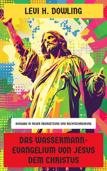 Das Wassermann-Evangelium von Jesus dem Christus - Ausgabe in neuer Übersetzung und Rechtschreibung - cover