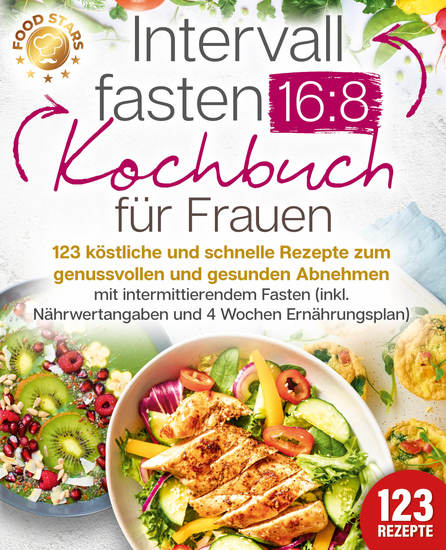 Intervallfasten 16:8 Kochbuch für Frauen: 123 köstliche und schnelle Rezepte zum genussvollen und gesunden Abnehmen mit intermittierendem Fasten (inkl Nährwertangaben und 4 Wochen Ernährungsplan) - cover