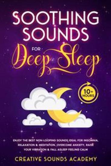 Soothing Sounds for Deep Sleep: Enjoy the Best Non-looping Sounds Ideal for Insomnia Relaxation & Meditation Overcome Anxiety Raise Your Vibration & Fall Asleep Feeling Calm (10+ Hours) - cover
