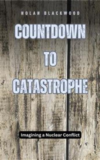 Countdown to Catastrophe - Imagining a Nuclear Conflict - cover